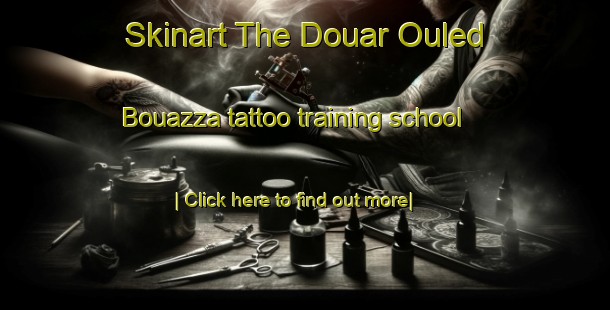 Skinart The Douar Ouled Bouazza tattoo training school-United Kingdom