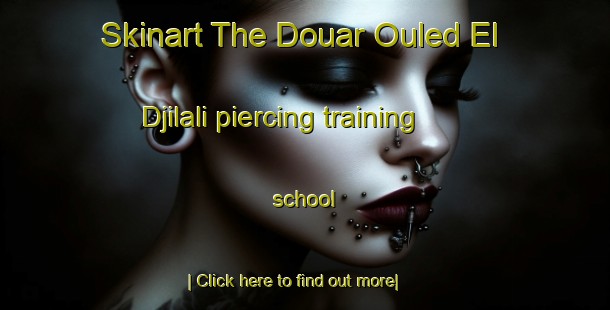 Skinart The Douar Ouled El Djilali piercing training school-United Kingdom