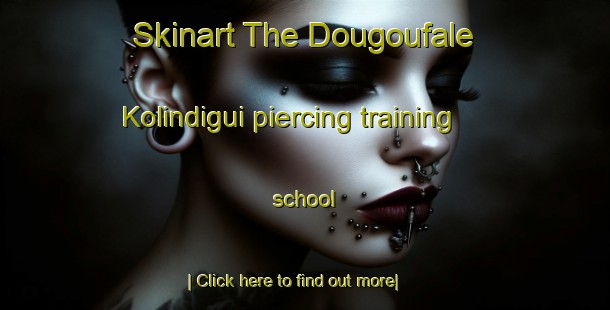 Skinart The Dougoufale Kolindigui piercing training school-United Kingdom