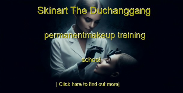 Skinart The Duchanggang permanentmakeup training school-United Kingdom