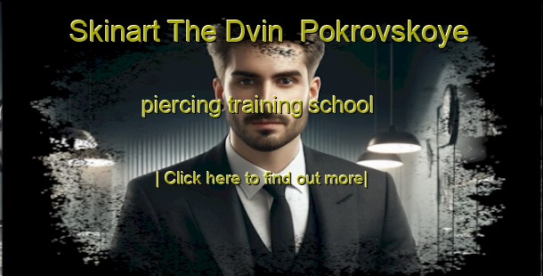 Skinart The Dvin  Pokrovskoye piercing training school-United Kingdom