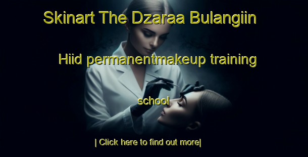 Skinart The Dzaraa Bulangiin Hiid permanentmakeup training school-United Kingdom