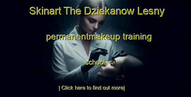 Skinart The Dziekanow Lesny permanentmakeup training school-United Kingdom