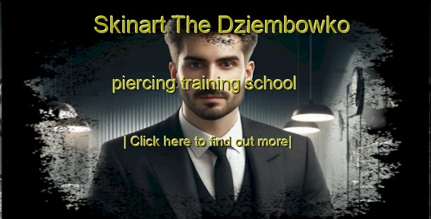 Skinart The Dziembowko piercing training school-United Kingdom