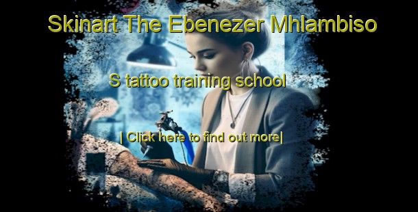 Skinart The Ebenezer Mhlambiso S tattoo training school-United Kingdom