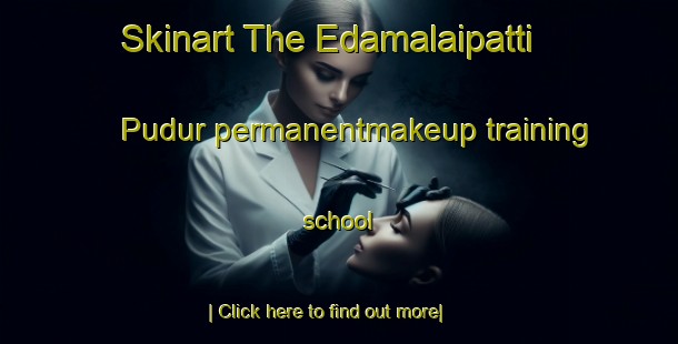 Skinart The Edamalaipatti Pudur permanentmakeup training school-United Kingdom