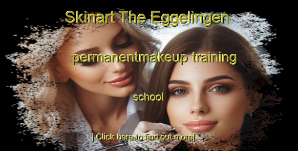 Skinart The Eggelingen permanentmakeup training school-United Kingdom