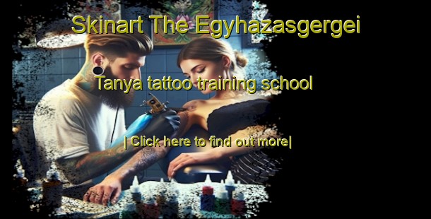 Skinart The Egyhazasgergei Tanya tattoo training school-United Kingdom