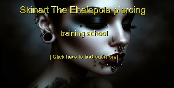 Skinart The Ehelepola piercing training school-United Kingdom