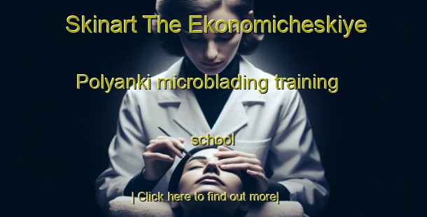 Skinart The Ekonomicheskiye Polyanki microblading training school-United Kingdom