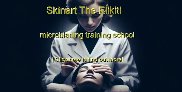 Skinart The Elikiti microblading training school-United Kingdom