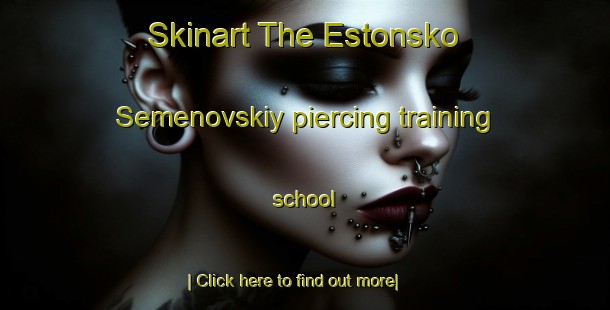 Skinart The Estonsko Semenovskiy piercing training school-United Kingdom