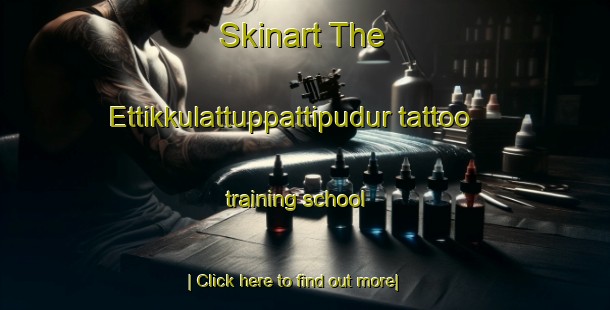 Skinart The Ettikkulattuppattipudur tattoo training school-United Kingdom