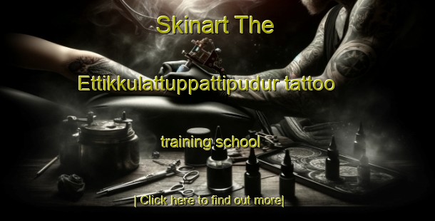 Skinart The Ettikkulattuppattipudur tattoo training school-United Kingdom