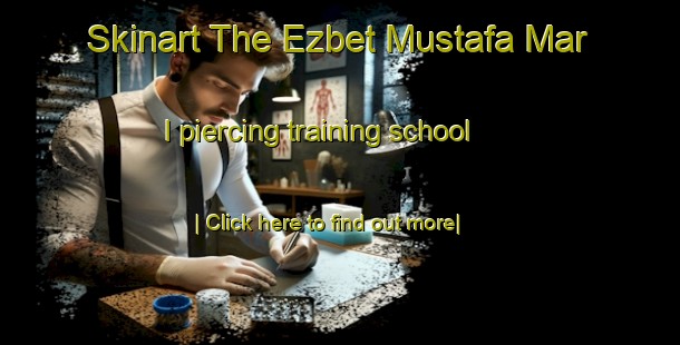 Skinart The Ezbet Mustafa Mar I piercing training school-United Kingdom