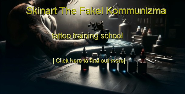 Skinart The Fakel Kommunizma tattoo training school-United Kingdom