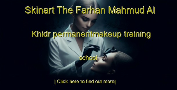 Skinart The Farhan Mahmud Al Khidr permanentmakeup training school-United Kingdom