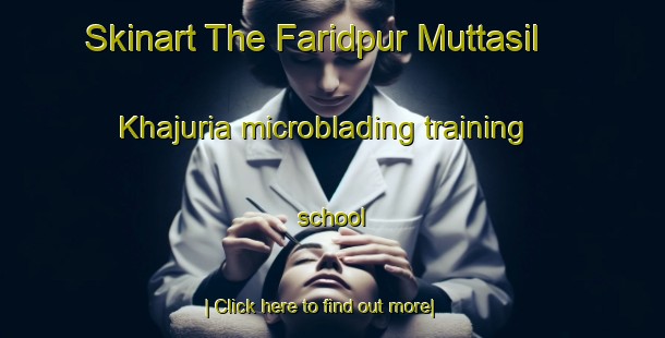 Skinart The Faridpur Muttasil Khajuria microblading training school-United Kingdom