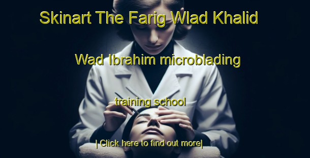 Skinart The Farig Wlad Khalid Wad Ibrahim microblading training school-United Kingdom