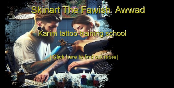 Skinart The Fawish  Awwad Karim tattoo training school-United Kingdom