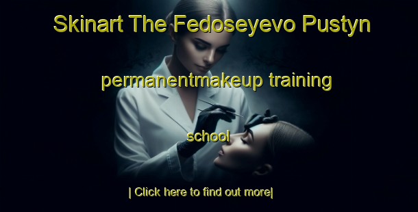 Skinart The Fedoseyevo Pustyn permanentmakeup training school-United Kingdom