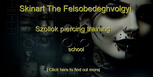 Skinart The Felsobedeghvolgyi Szollok piercing training school-United Kingdom