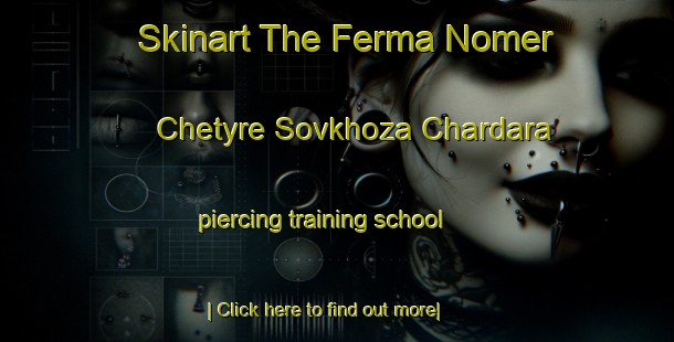 Skinart The Ferma Nomer Chetyre Sovkhoza Chardara piercing training school-United Kingdom