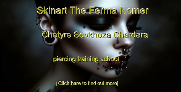 Skinart The Ferma Nomer Chetyre Sovkhoza Chardara piercing training school-United Kingdom