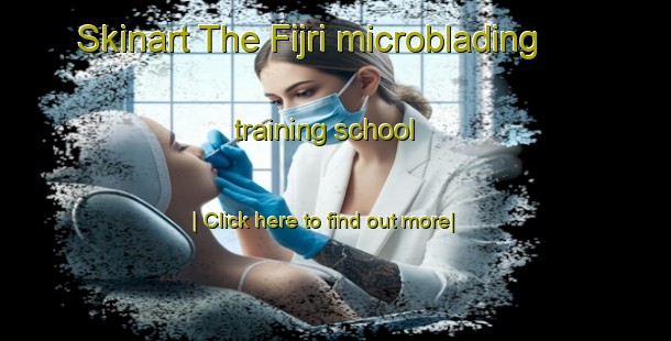 Skinart The Fijri microblading training school-United Kingdom