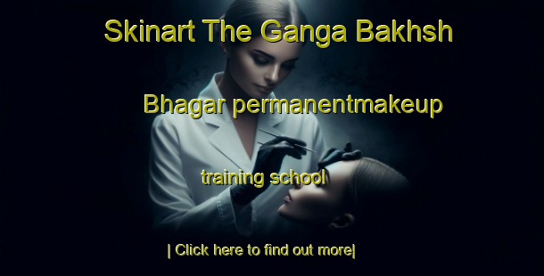 Skinart The Ganga Bakhsh Bhagar permanentmakeup training school-United Kingdom