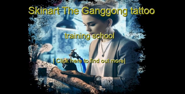 Skinart The Ganggong tattoo training school-United Kingdom