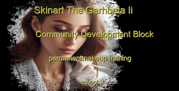 Skinart The Garhbeta Ii  Community Development Block permanentmakeup training school-United Kingdom