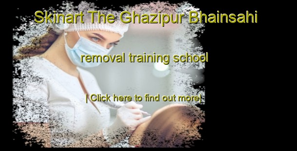 Skinart The Ghazipur Bhainsahi removal training school-United Kingdom