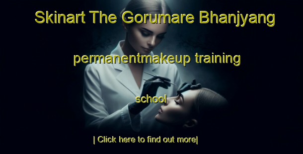 Skinart The Gorumare Bhanjyang permanentmakeup training school-United Kingdom