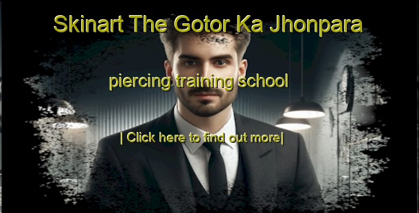 Skinart The Gotor Ka Jhonpara piercing training school-United Kingdom