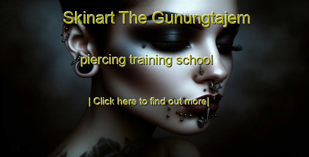 Skinart The Gunungtajem piercing training school-United Kingdom