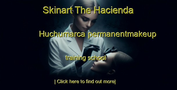 Skinart The Hacienda Huchumarca permanentmakeup training school-United Kingdom