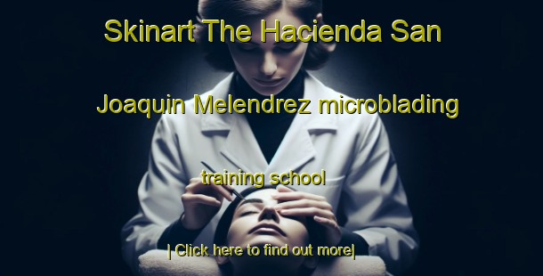 Skinart The Hacienda San Joaquin Melendrez microblading training school-United Kingdom