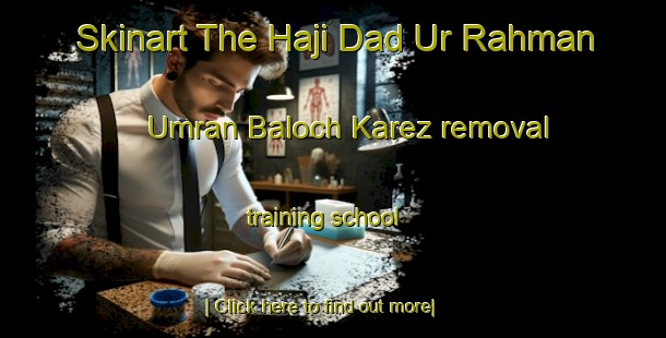 Skinart The Haji Dad Ur Rahman Umran Baloch Karez removal training school-United Kingdom