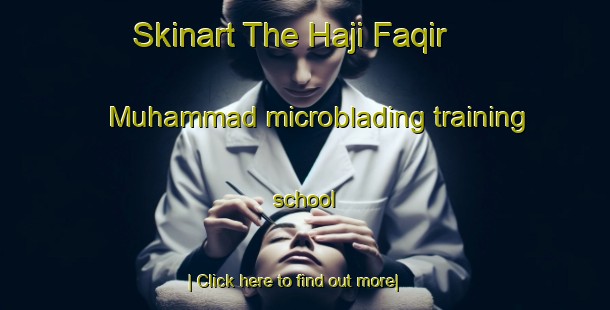 Skinart The Haji Faqir Muhammad microblading training school-United Kingdom