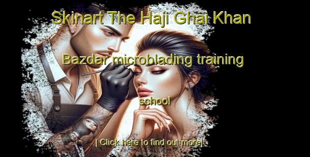 Skinart The Haji Ghai Khan Bazdar microblading training school-United Kingdom