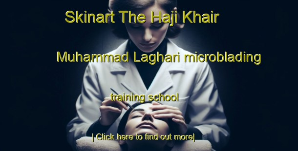 Skinart The Haji Khair Muhammad Laghari microblading training school-United Kingdom