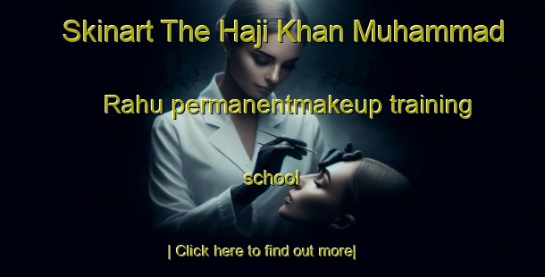 Skinart The Haji Khan Muhammad Rahu permanentmakeup training school-United Kingdom