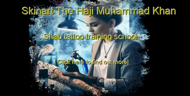 Skinart The Haji Muhammad Khan Shab tattoo training school-United Kingdom