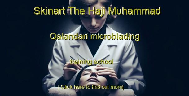 Skinart The Haji Muhammad Qalandari microblading training school-United Kingdom