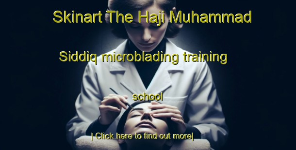 Skinart The Haji Muhammad Siddiq microblading training school-United Kingdom