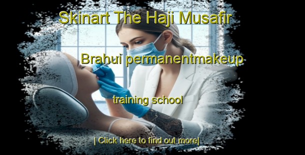 Skinart The Haji Musafir Brahui permanentmakeup training school-United Kingdom