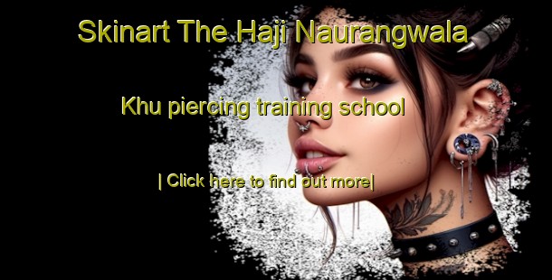 Skinart The Haji Naurangwala Khu piercing training school-United Kingdom