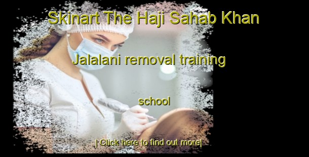 Skinart The Haji Sahab Khan Jalalani removal training school-United Kingdom