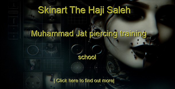 Skinart The Haji Saleh Muhammad Jat piercing training school-United Kingdom